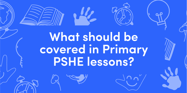 What should be covered in Primary PSHE lessons?